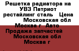 Решетка радиатора на УВЗ Патриот рестайлинг сталь › Цена ­ 7 000 - Московская обл., Москва г. Авто » Продажа запчастей   . Московская обл.,Москва г.